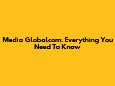 Media Globalcom: Everything You Need To Know