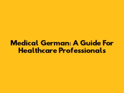 Medical German: A Guide For Healthcare Professionals