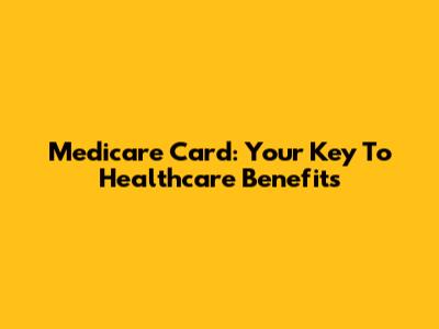 Medicare Card: Your Key To Healthcare Benefits