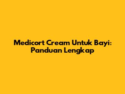 Medicort Cream Untuk Bayi: Panduan Lengkap