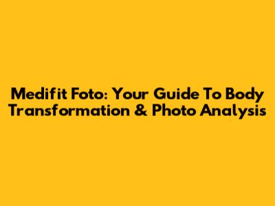 Medifit Foto: Your Guide To Body Transformation & Photo Analysis
