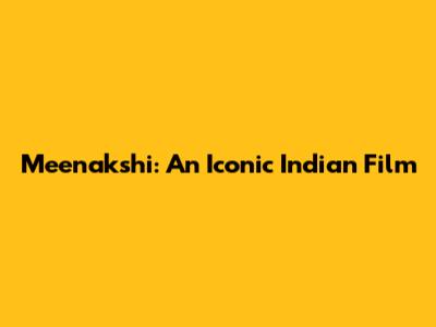Meenakshi: An Iconic Indian Film