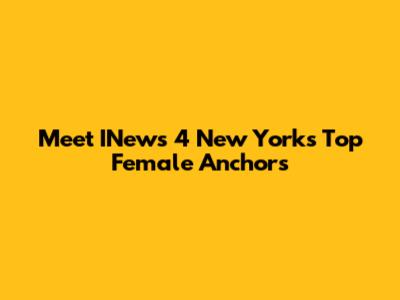 Meet INews 4 New York's Top Female Anchors