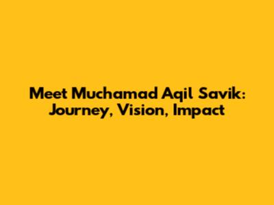 Meet Muchamad Aqil Savik: Journey, Vision, Impact