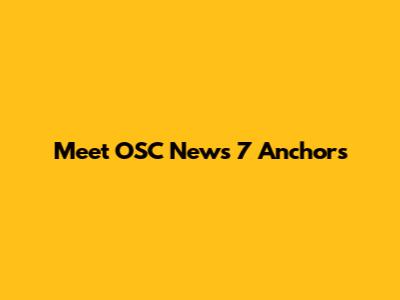 Meet OSC News 7 Anchors