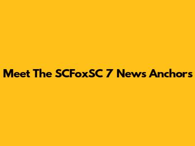 Meet The SCFoxSC 7 News Anchors