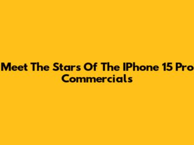 Meet The Stars Of The IPhone 15 Pro Commercials