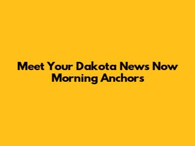 Meet Your Dakota News Now Morning Anchors