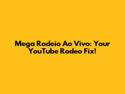 Mega Rodeio Ao Vivo: Your YouTube Rodeo Fix!