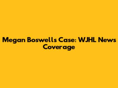 Megan Boswell's Case: WJHL News Coverage