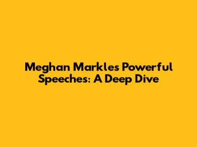 Meghan Markle's Powerful Speeches: A Deep Dive