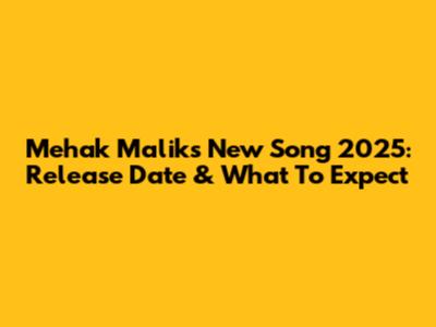 Mehak Malik's New Song 2025: Release Date & What To Expect