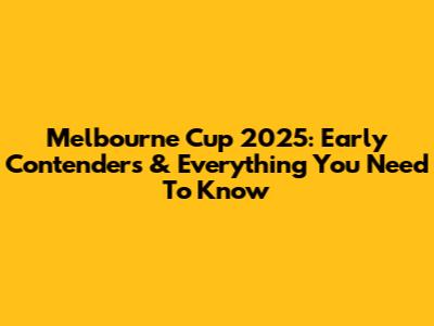 Melbourne Cup 2025: Early Contenders & Everything You Need To Know