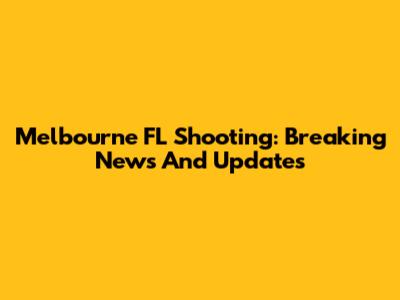 Melbourne FL Shooting: Breaking News And Updates