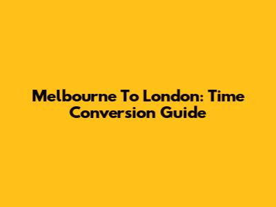 Melbourne To London: Time Conversion Guide