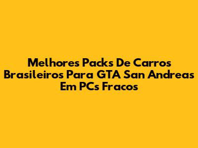 Melhores Packs De Carros Brasileiros Para GTA San Andreas Em PCs Fracos