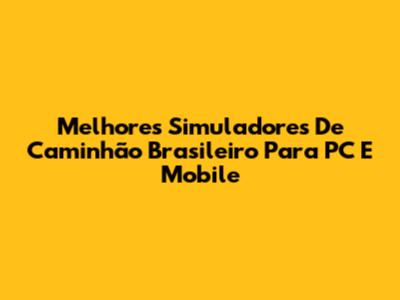 Melhores Simuladores De Caminhão Brasileiro Para PC E Mobile
