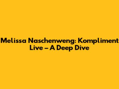 Melissa Naschenweng: Kompliment Live – A Deep Dive