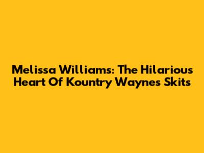 Melissa Williams: The Hilarious Heart Of Kountry Wayne's Skits