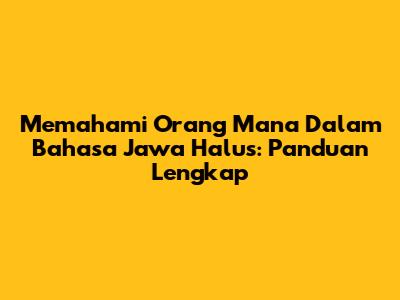 Memahami 'Orang Mana' Dalam Bahasa Jawa Halus: Panduan Lengkap