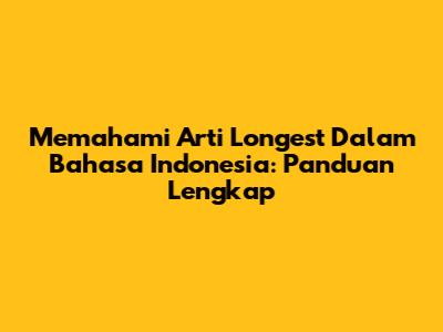 Memahami Arti "Longest" Dalam Bahasa Indonesia: Panduan Lengkap