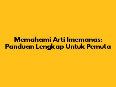 Memahami Arti 'Imemanas': Panduan Lengkap Untuk Pemula