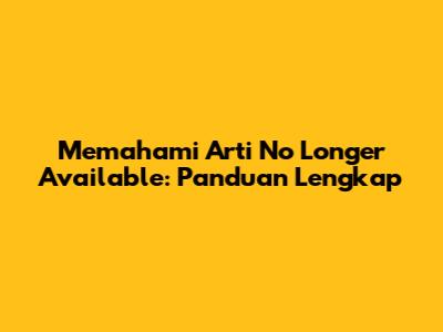 Memahami Arti 'No Longer Available': Panduan Lengkap
