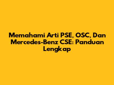 Memahami Arti PSE, OSC, Dan Mercedes-Benz CSE: Panduan Lengkap