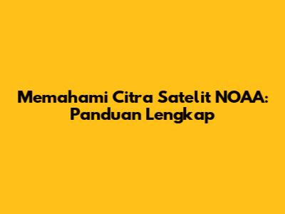Memahami Citra Satelit NOAA: Panduan Lengkap