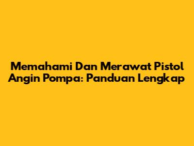 Memahami Dan Merawat Pistol Angin Pompa: Panduan Lengkap