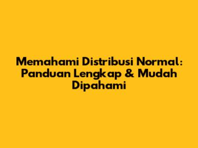 Memahami Distribusi Normal: Panduan Lengkap & Mudah Dipahami