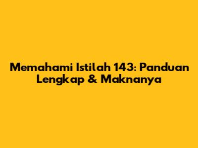 Memahami Istilah 143: Panduan Lengkap & Maknanya