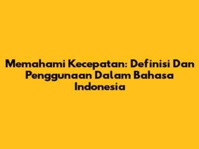 Memahami Kecepatan: Definisi Dan Penggunaan Dalam Bahasa Indonesia