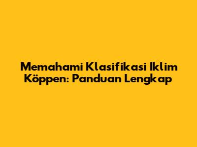 Memahami Klasifikasi Iklim Köppen: Panduan Lengkap