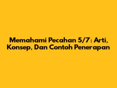 Memahami Pecahan 5/7: Arti, Konsep, Dan Contoh Penerapan