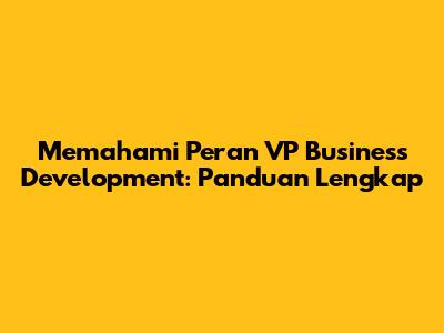 Memahami Peran VP Business Development: Panduan Lengkap