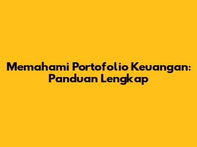 Memahami Portofolio Keuangan: Panduan Lengkap