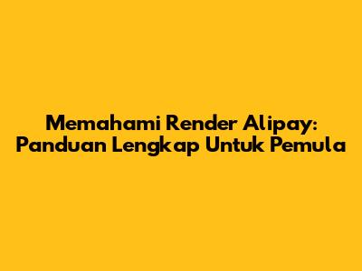 Memahami Render Alipay: Panduan Lengkap Untuk Pemula