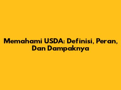 Memahami USDA: Definisi, Peran, Dan Dampaknya