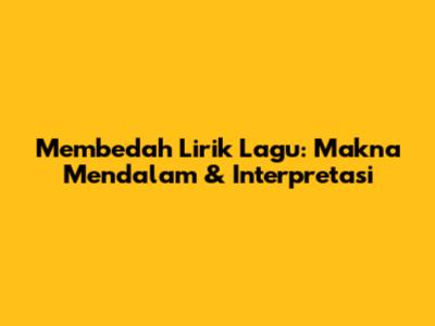Membedah Lirik Lagu: Makna Mendalam & Interpretasi