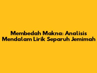 Membedah Makna: Analisis Mendalam Lirik "Separuh" Jemimah