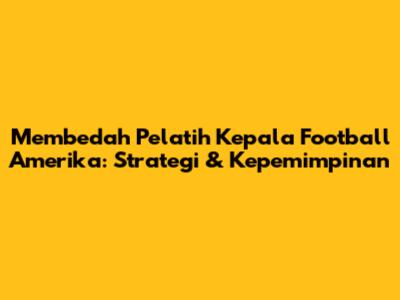 Membedah Pelatih Kepala Football Amerika: Strategi & Kepemimpinan