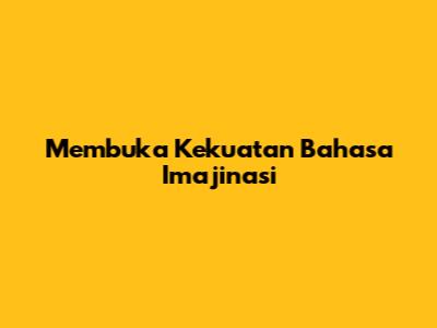 Membuka Kekuatan Bahasa Imajinasi
