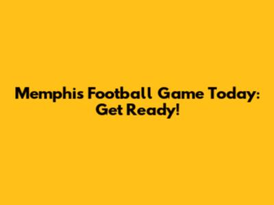 Memphis Football Game Today: Get Ready!