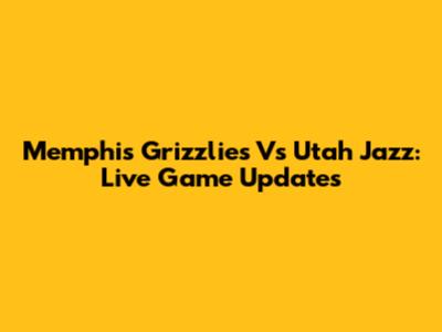 Memphis Grizzlies Vs Utah Jazz: Live Game Updates