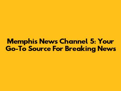 Memphis News Channel 5: Your Go-To Source For Breaking News