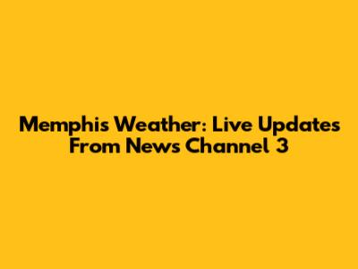 Memphis Weather: Live Updates From News Channel 3