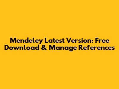 Mendeley Latest Version: Free Download & Manage References