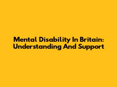 Mental Disability In Britain: Understanding And Support