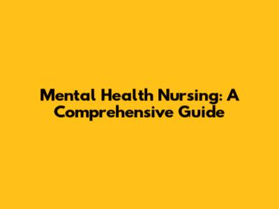 Mental Health Nursing: A Comprehensive Guide
